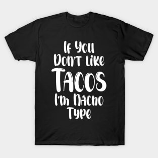 If You Don't Like Tacos I'm Nacho Type,Funny Tacos Gift T-Shirt